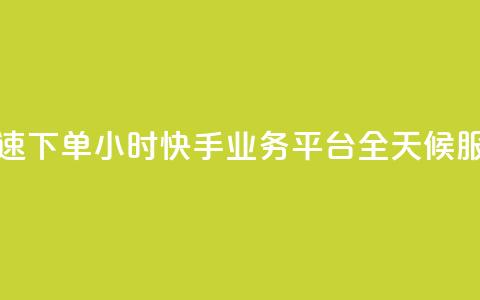 快速下单：24小时快手业务平台，全天候服务  第1张