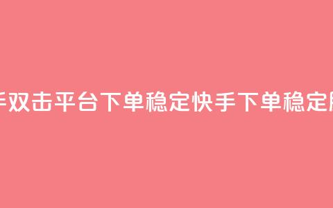 快手双击平台ks下单稳定(快手ks下单稳定服务)  第1张