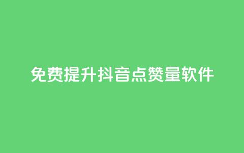 免费提升抖音点赞量软件 第1张 免费提升抖音点赞量软件 第1张