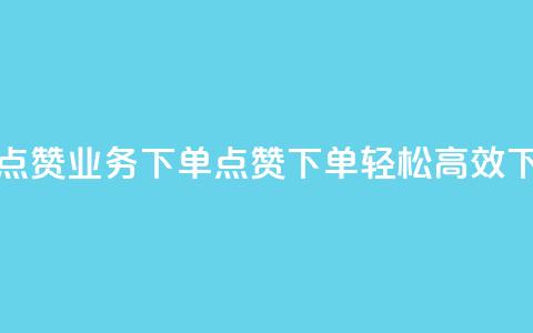 评论点赞业务下单(点赞下单，轻松高效)  第1张