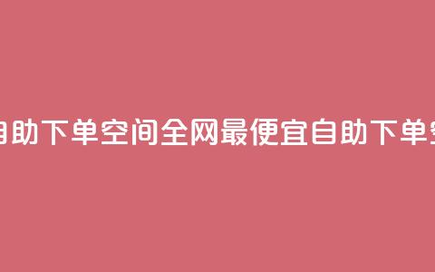全网低价免费自助下单QQ空间 - 全网最便宜自助下单QQ空间服务。  第1张