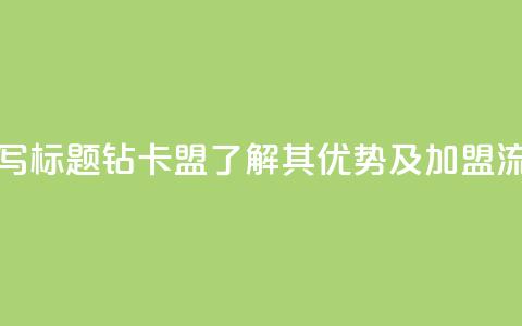 q钻卡盟 - 重写标题:q钻卡盟-了解其优势及加盟流程~ 第1张 q钻卡盟 - 重写标题:q钻卡盟-了解其优势及加盟流程~ 第1张