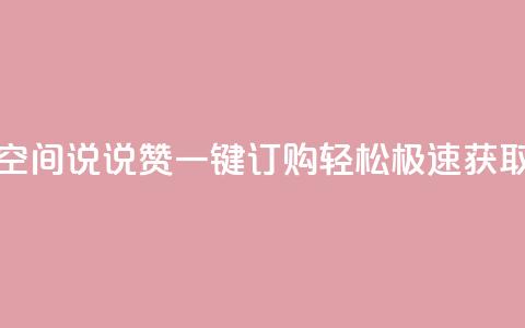 qq空间说说赞一键订购	，轻松极速获取  第1张