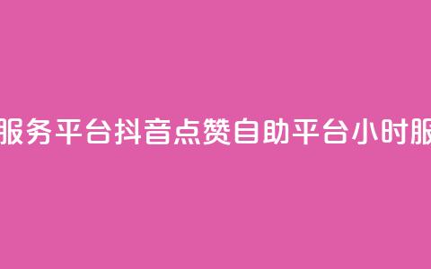 dy24小时自助服务平台 - 抖音点赞自助平台24小时服务  第1张