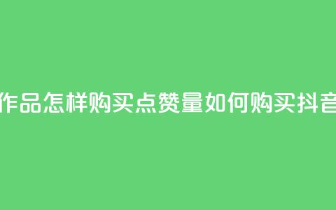 抖音作品怎样购买点赞量(如何购买抖音点赞？)  第1张