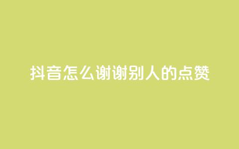抖音怎么谢谢别人的点赞,卡盟会员永久网站 - qq绿钻刷永久网站卡盟 王者荣耀主页点赞  第1张