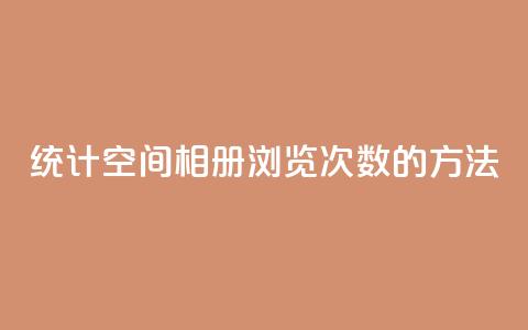 统计qq空间相册浏览次数的方法  第1张