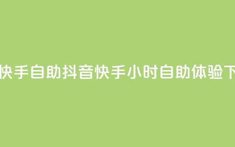 抖音快手24h自助(抖音快手24小时自助体验) 第1张 抖音快手24h自助(抖音快手24小时自助体验) 第1张