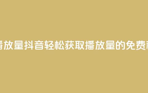 抖音免费10000播放量 - 抖音轻松获取10000播放量的免费秘籍！  第1张