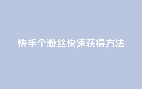 快手100个粉丝快速获得方法,QQ业务网 - qq下单业务 快手播放量下单免费  第1张