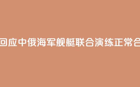 国防部回应中俄海军舰艇联合演练:正常合作安排 第1张 国防部回应中俄海军舰艇联合演练:正常合作安排 第1张