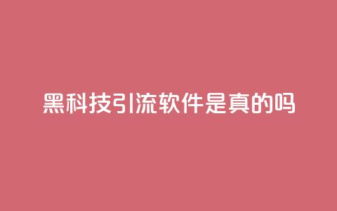 黑科技引流软件是真的吗 - 神奇引流软件：真相揭秘。  第1张