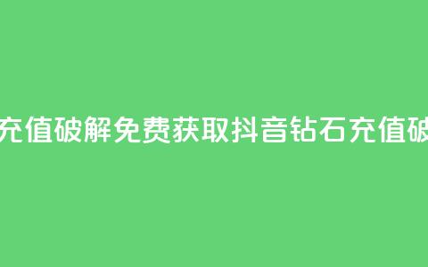 抖音钻石免费充值破解 - 免费获取抖音钻石充值破解攻略~ 第1张 抖音钻石免费充值破解 - 免费获取抖音钻石充值破解攻略~ 第1张