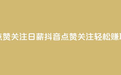 抖音点赞关注日薪300(抖音点赞关注，轻松赚取300高薪)  第1张