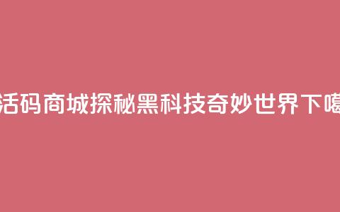 激活码商城：探秘黑科技奇妙世界  第1张