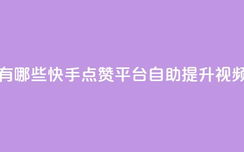 快手点赞自助平台有哪些(快手点赞平台：自助提升视频点赞的利器)  第1张