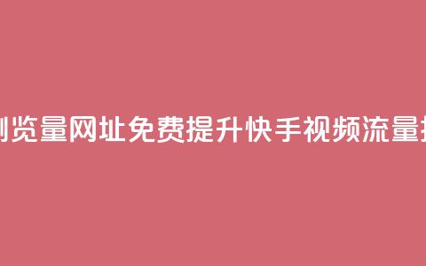 0元快手刷浏览量网址(免费提升快手视频流量技巧)  第1张