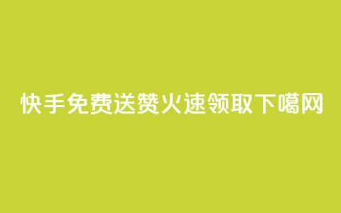 快手免费送赞，火速领取！  第1张