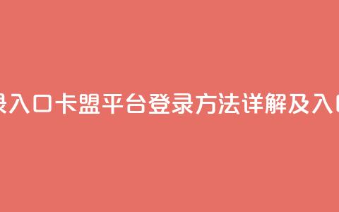 卡盟平台登录入口 - 卡盟平台登录方法详解及入口指南! 第1张 卡盟平台登录入口 - 卡盟平台登录方法详解及入口指南! 第1张