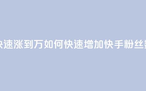 快手粉丝如何快速涨到1万 - 如何快速增加快手粉丝数量至1万。  第1张