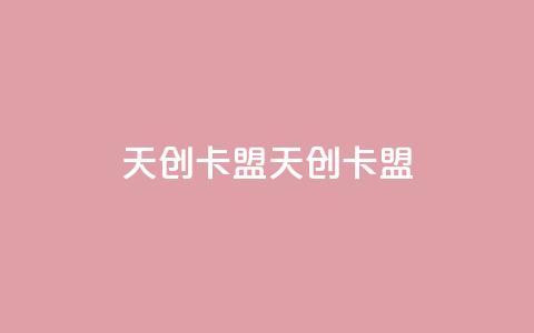 天创卡盟(天创卡盟-专业SEO优化技巧)  第1张