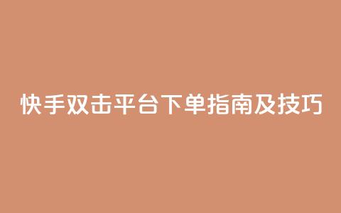 快手双击平台ks下单指南及技巧 第1张 快手双击平台ks下单指南及技巧 第1张