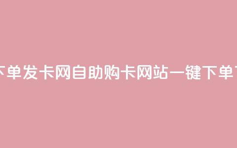 自助下单发卡网(自助购卡网站一键下单) 第1张 自助下单发卡网(自助购卡网站一键下单) 第1张