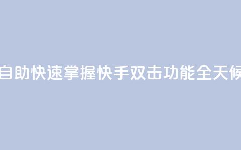 刷快手双击24小时自助 - 快速掌握快手双击功能	，全天候自助攻略~  第1张