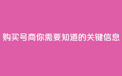 购买DY号商，你需要知道的关键信息  第1张