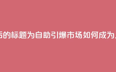 KS自助人气 - 重写后的标题为：KS自助引爆市场如何成为人气标杆~  第1张