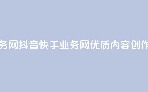 抖音快手业务网 - 抖音快手业务网:优质内容创作平台! 第1张 抖音快手业务网 - 抖音快手业务网:优质内容创作平台! 第1张
