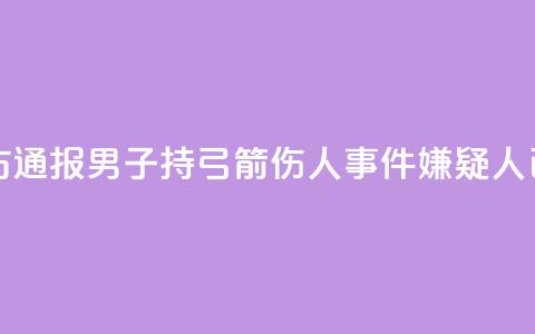 临沂警方通报男子持弓箭伤人事件：嫌疑人已被抓获  第1张