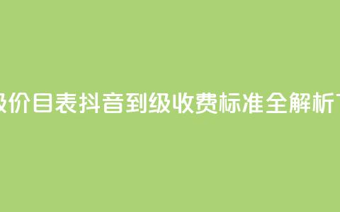 抖音1-75级价目表 - 抖音1到75级收费标准全解析！  第1张