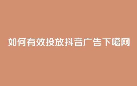 如何有效投放抖音广告？  第1张