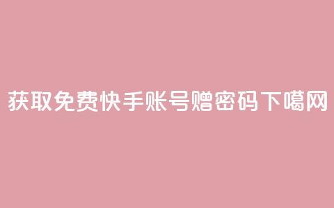 获取免费快手账号赠密码  第1张