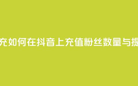 抖音粉丝在哪里充 - 如何在抖音上充值粉丝数量与提升曝光率。  第1张