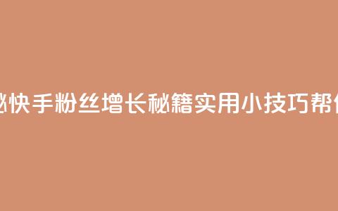 快手粉丝如何 - 揭秘快手粉丝增长秘籍！实用小技巧帮你增加粉丝！~  第1张
