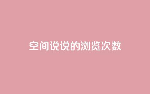 qq空间说说的浏览次数,qq自助下单官方网站 - qq空间说说说赞自助下单网站 抖音点赞秒到账网站  第1张