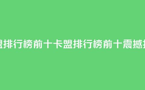 卡盟排行榜前十(卡盟排行榜前十，震撼揭秘！)  第1张