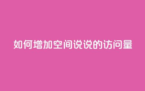 如何增加QQ空间说说的访问量  第1张