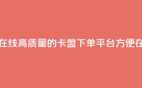 卡盟下单平台在线 - 高质量的卡盟下单平台，方便在线下单~  第1张