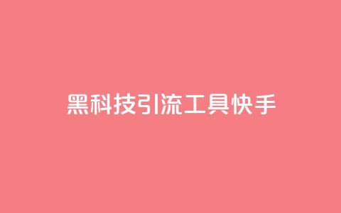 黑科技引流工具快手 - 快手创新引流工具全新体验揭秘~ 第1张 黑科技引流工具快手 - 快手创新引流工具全新体验揭秘~ 第1张