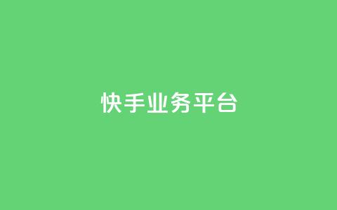 快手业务平台 - 快手业务平台：提升企业营销效果的利器!  第1张