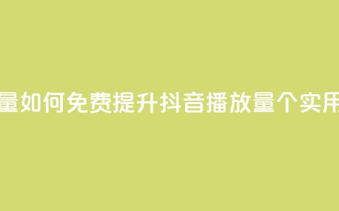 免费增加抖音播放量 - 如何免费提升抖音播放量？50个实用方法大揭秘！~  第1张