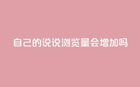 自己的说说浏览量会增加吗？  第1张