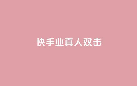 快手业真人双击 - 快手真人双击揭秘：业内的真相！!  第1张