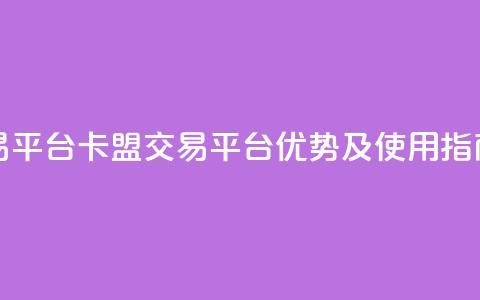 卡盟交易平台 - 卡盟交易平台优势及使用指南! 第1张 卡盟交易平台 - 卡盟交易平台优势及使用指南! 第1张
