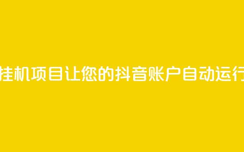 抖音全自动挂机项目 - 抖音全自动挂机项目：让您的抖音账户自动运行，轻松赚取更多粉丝和流量!  第1张