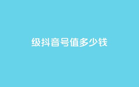 30级抖音号值多少钱 - 30级抖音账号的市场价值是多少?! 第1张 30级抖音号值多少钱 - 30级抖音账号的市场价值是多少?! 第1张