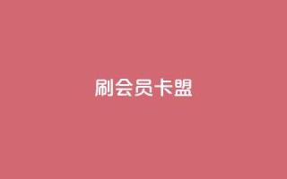 刷vip会员卡盟 - 轻松获得VIP会员的最佳途径与攻略!